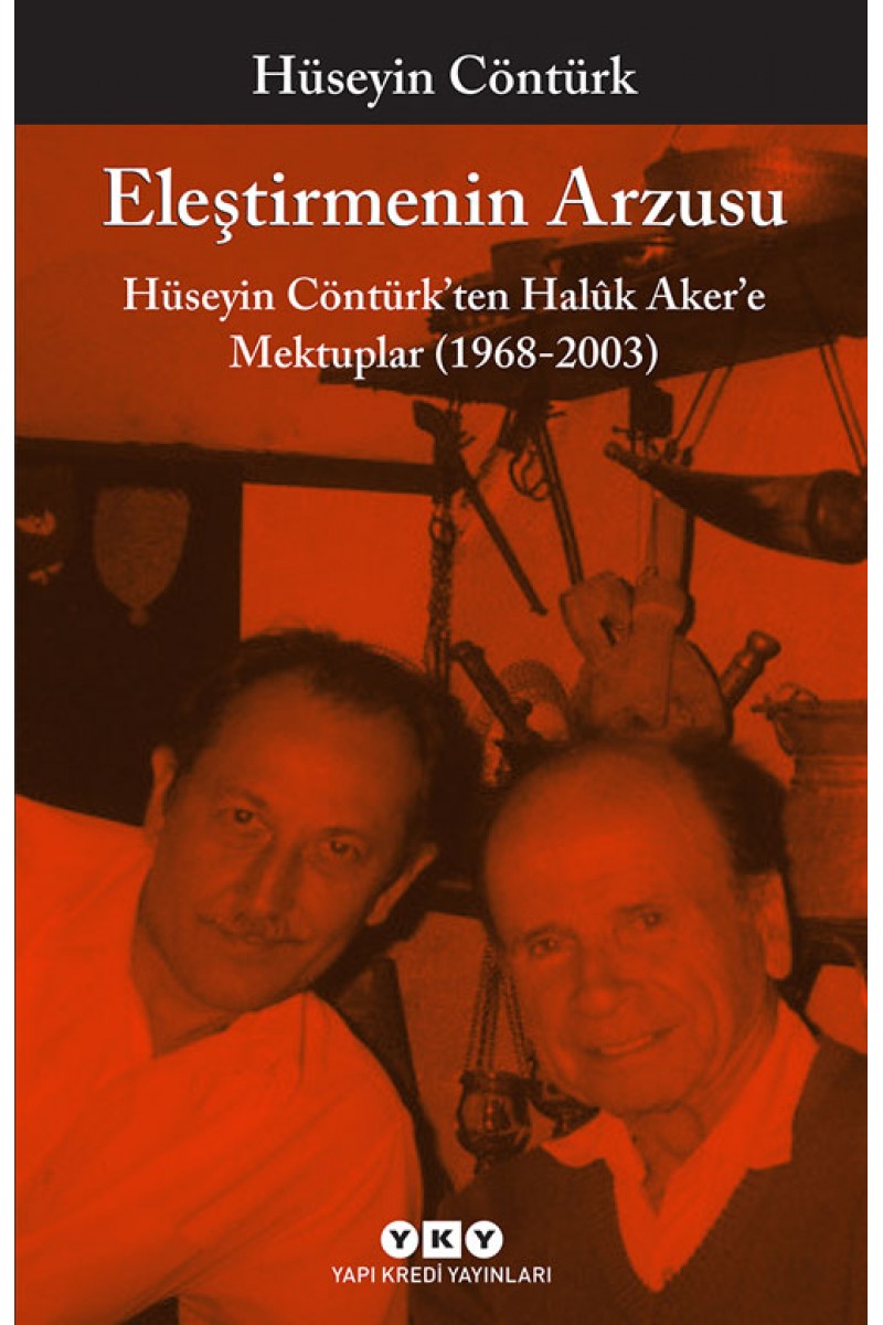 Eleştirmenin Arzusu - Hüseyin Contürk’ten Halûk Aker’e Mektuplar (1968-2003)