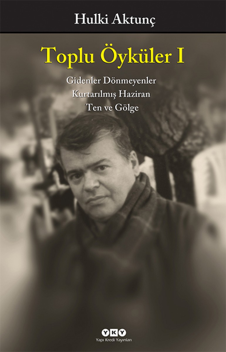 Toplu Öyküler I - Gidenler Dönmeyenler, Kurtarılmış Haziran, Ten ve Gölge - Hulki Aktunç