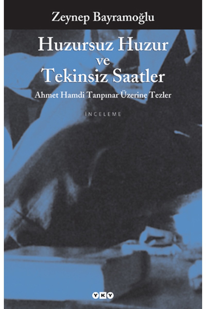 Huzursuz Huzur ve Tekinsiz Saatler - Ahmet Hamdi Tanpınar Üzerine Tezler