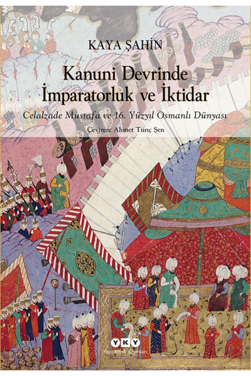 Kanuni Devrinde İmparatorluk ve İktidar - Celalzade Mustafa ve 16. Yüzyıl Osmanlı Dünyası