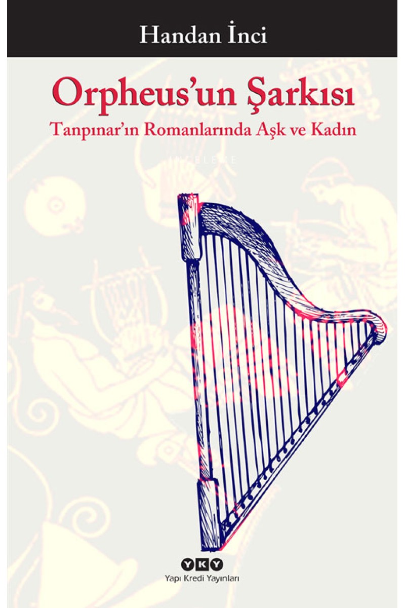 Orpheus'un Şarkısı - Tanpınar’ın Romanlarında Aşk ve Kadın
