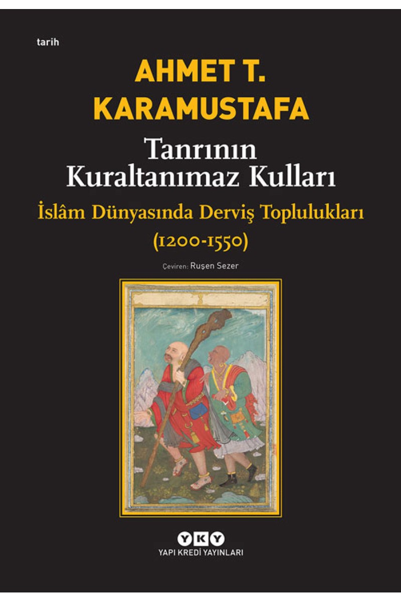 Tanrının Kuraltanımaz Kulları - İslâm Dünyasında Derviş Toplulukları (1200-1550)