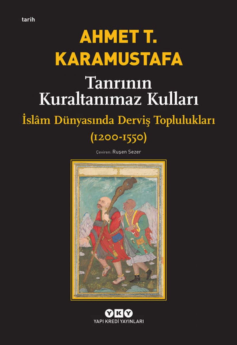 Tanrının Kuraltanımaz Kulları - İslâm Dünyasında Derviş Toplulukları (1200-1550)
