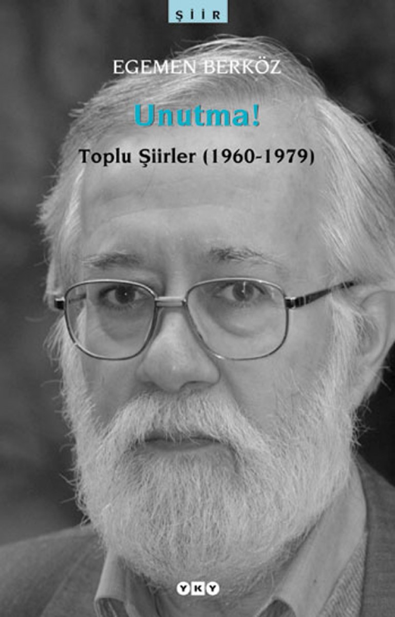 Unutma! Toplu Şiirler (1960 - 1979) - Egemen Berköz
