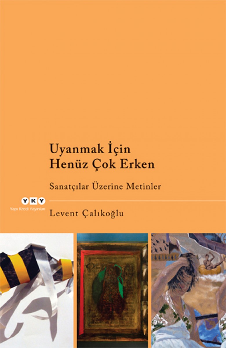 Uyanmak İçin Henüz Çok Erken - Sanatçılar Üzerine Metinler