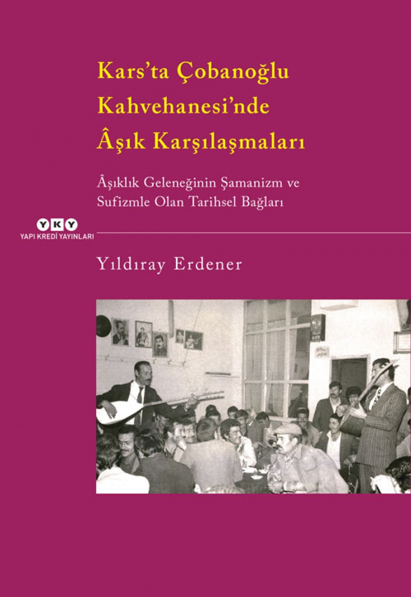 Kars’ta Çobanoğlu Kahvehanesi’nde Âşık Karşılaşmaları - Âşıklık Geleneğinin Şamanizm ve Sufizmle Olan Tarihsel Bağları