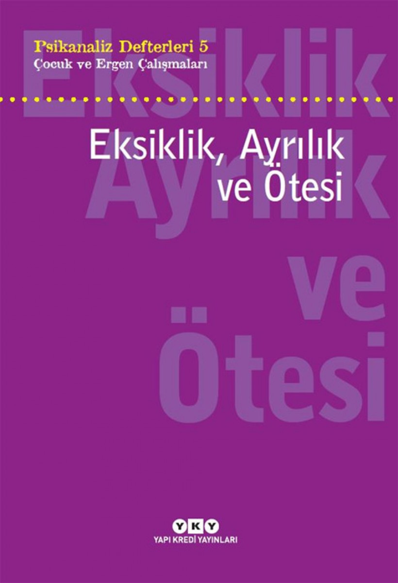 Psikanaliz Defterleri 5 - Çocuk ve Ergen Çalışmaları / Eksiklik, Ayrılık ve Ötesi
