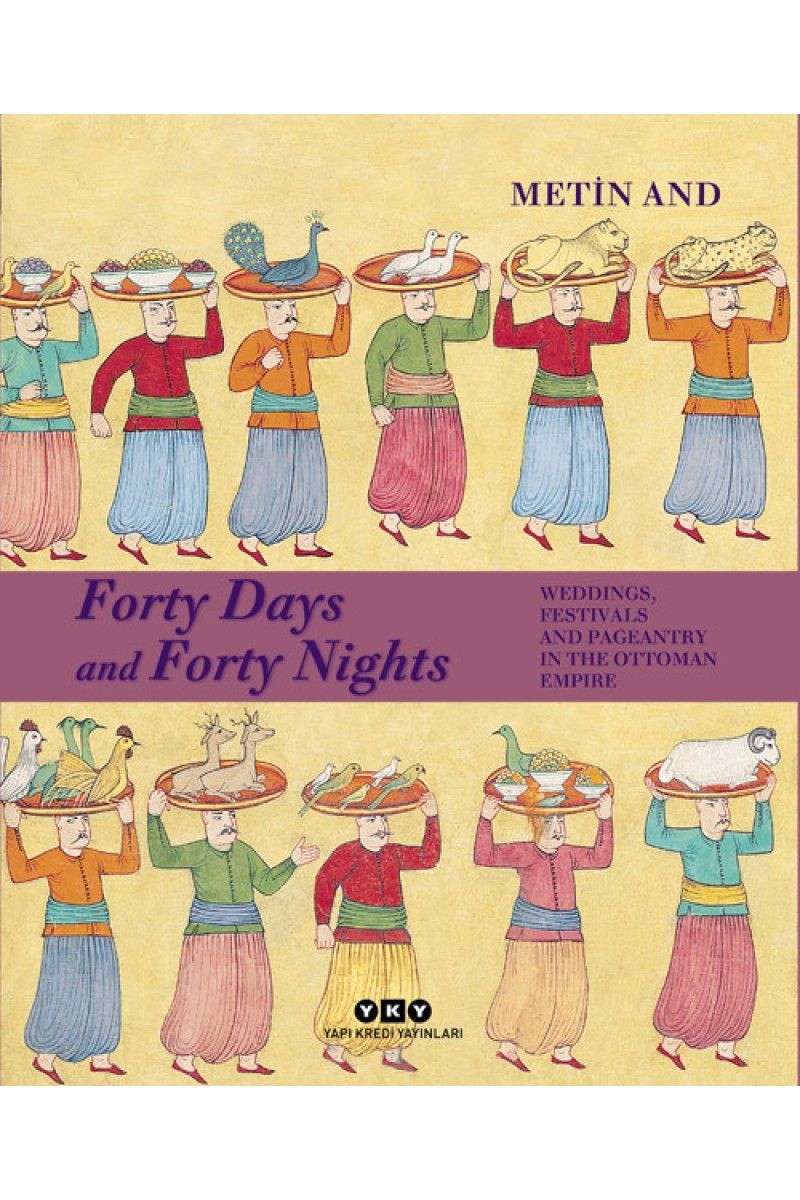 Forty Days and Forty Nights - Weddings, Festivals and Pageantry in the Ottoman Empire (Sert Kapak)