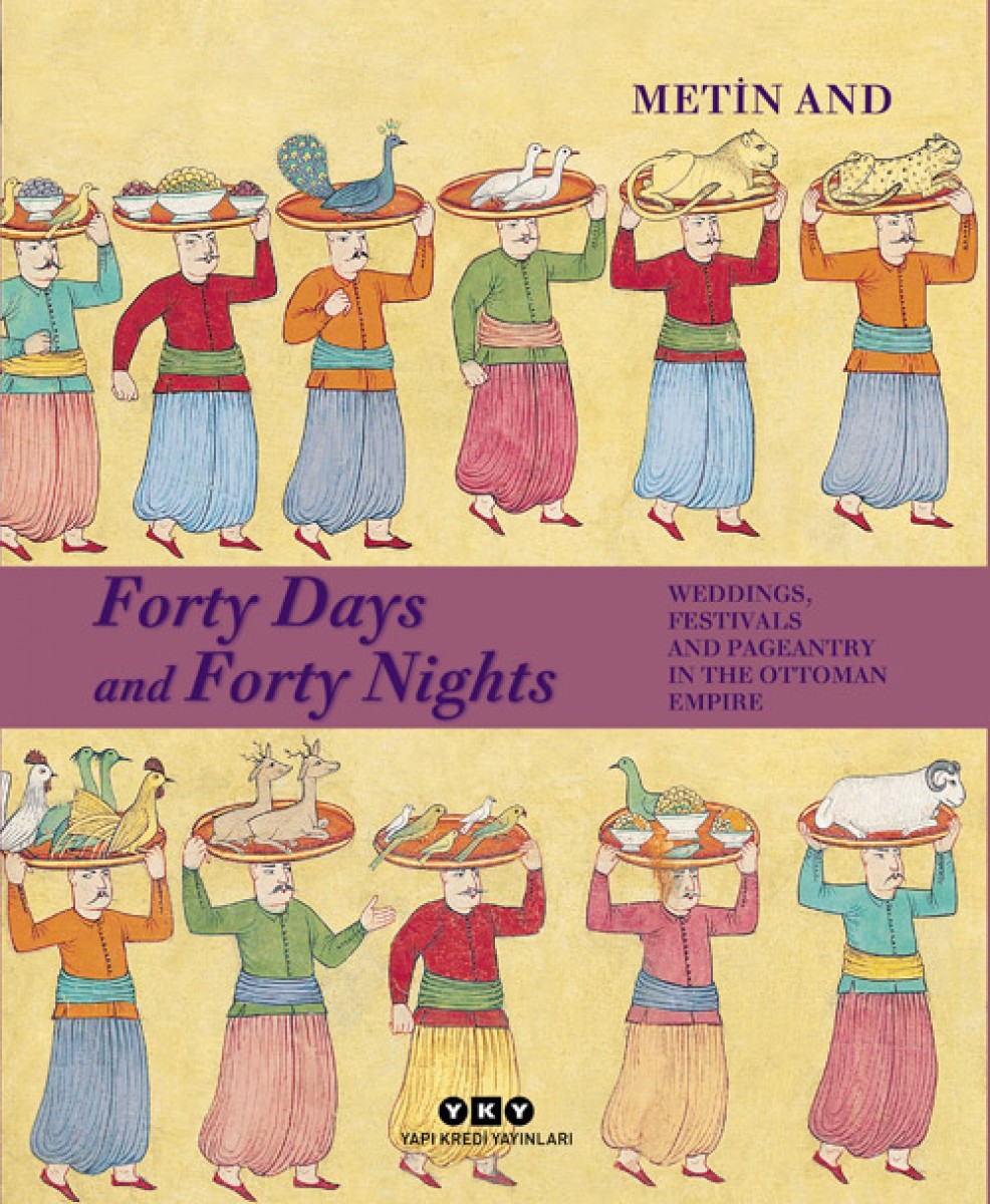 Forty Days and Forty Nights - Weddings, Festivals and Pageantry in the Ottoman Empire (Sert Kapak)