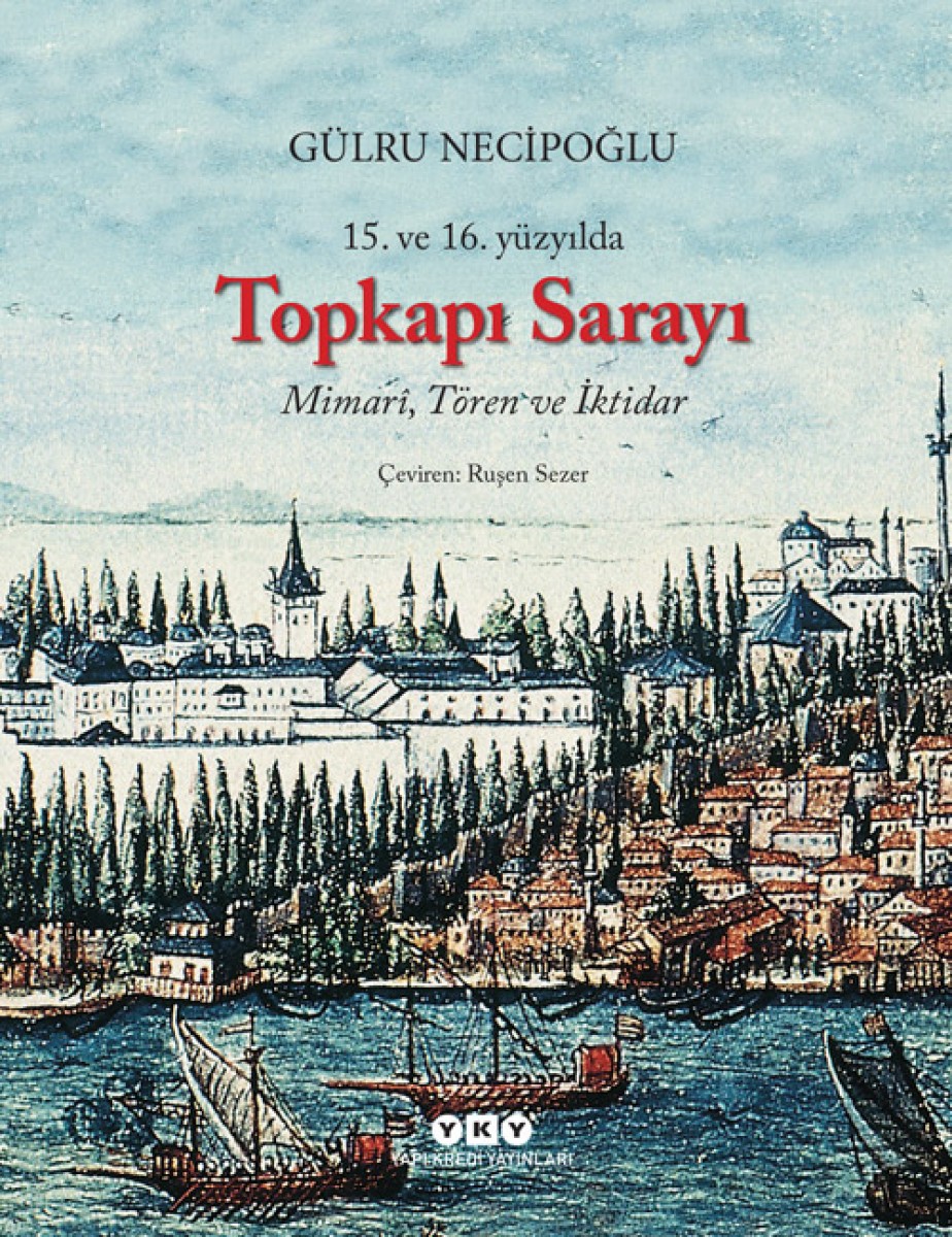 15. ve 16. Yüzyılda Topkapı Sarayı - Mimarî, Tören ve İktidar