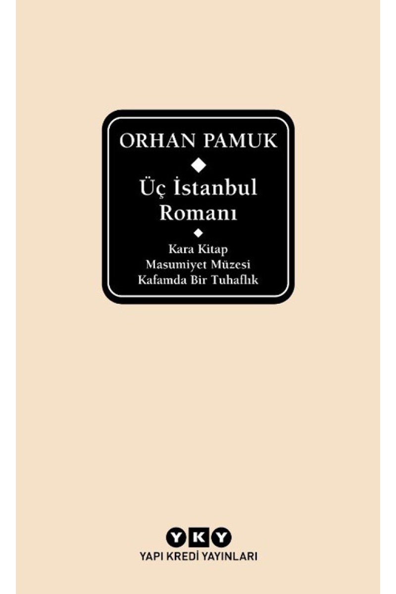 Üç İstanbul Romanı - Kara Kitap – Masumiyet Müzesi – Kafamda Bir Tuhaflık