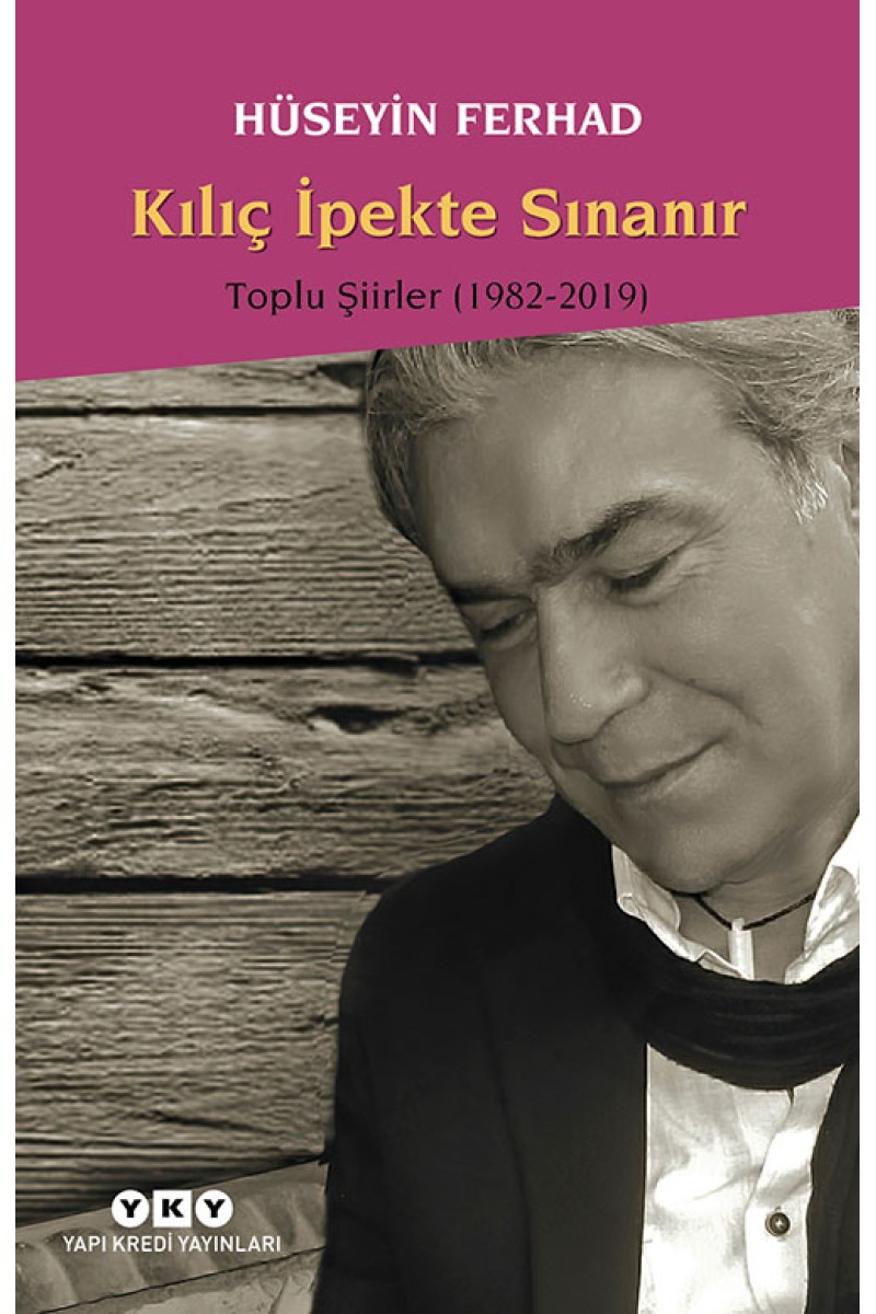 Kılıç İpekte Sınanır - Toplu Şiirler 1982 - 2007 / Hüseyin Ferhad