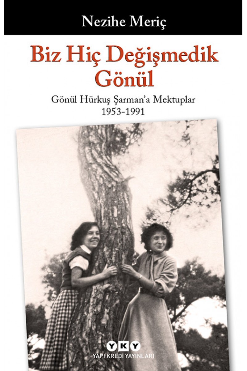 Biz Hiç Değişmedik Gönül - Gönül Hürkuş Şarman’a Mektuplar 1953-1991