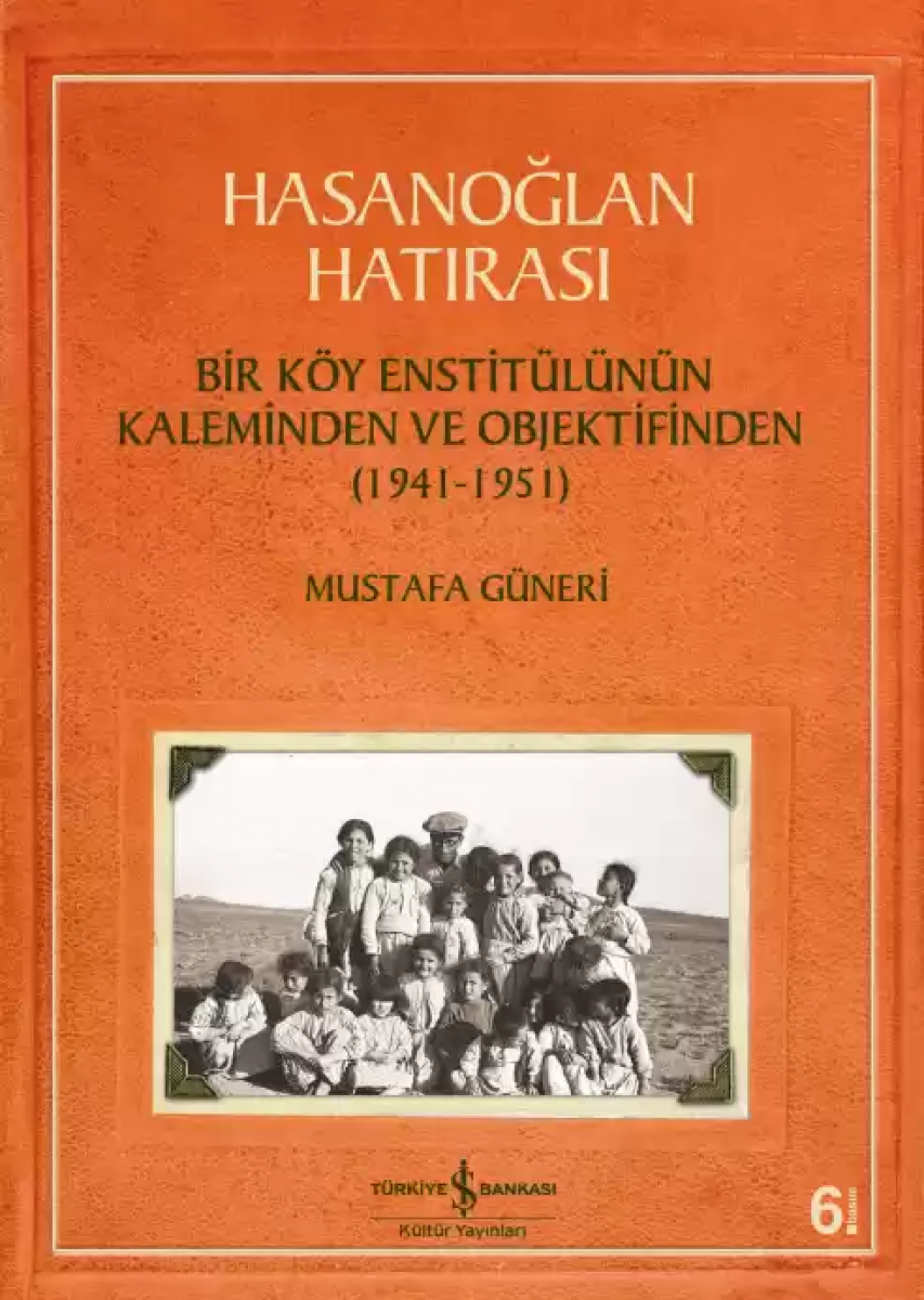 Hasanoğlan Hatırası - Bir Köy Enstitülünün Kaleminden ve Objektifinden (1941-1951) Hasanoğlan Hatırası - Bir Köy Enstitülünün Kaleminden ve Objektifinden (1941-1951)