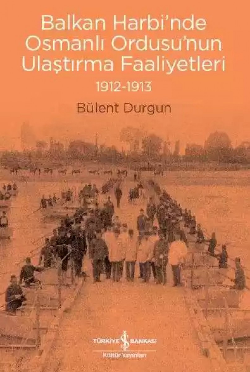 Balkan Harbi’nde Osmanlı Ordusu’nun Ulaştırma Faaliyetleri 1912-1913