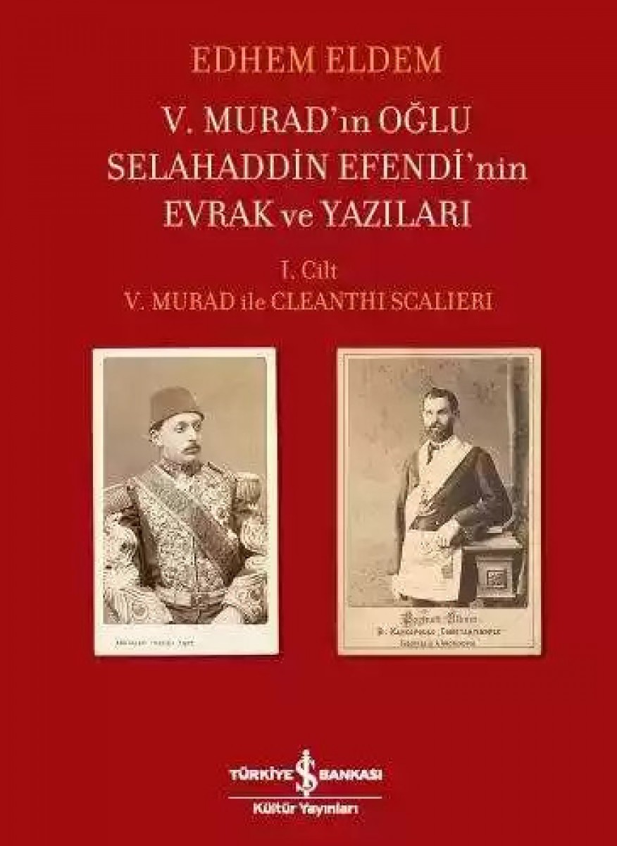 V. Murad’ın Oğlu Selahaddin Efendi’nin Evrak ve Yazıları I. Cilt - V. Murad ile Cleanthi Scalieri V. Murad’ın Oğlu Selahaddin Efendi’nin Evrak ve Yazıları I. Cilt - V. Murad ile Cleanthi Scalieri