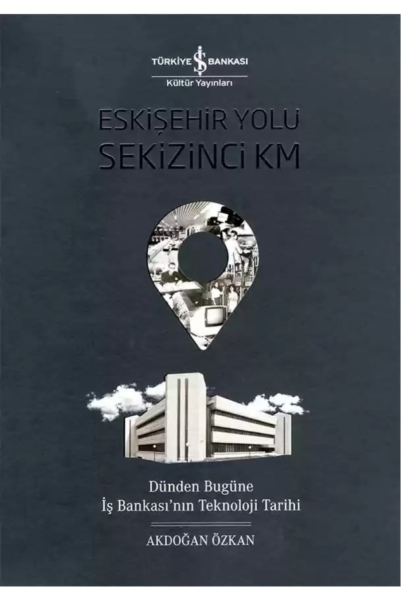 Eskişehir Yolu Sekizinci Km - Dünden Bugüne İş Bankası’nın Teknoloji Tarihi