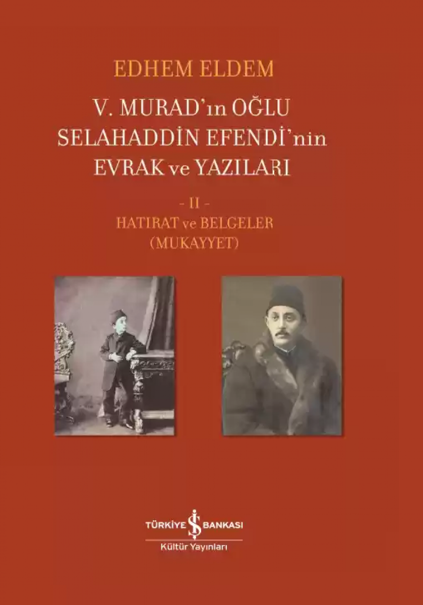 V. Murad’ın Oğlu Selahaddin Efendi’nin Evrak ve Yazıları II. Cilt – Hatırat ve Belgeler (Mukayyet) V. Murad’ın Oğlu Selahaddin Efendi’nin Evrak ve Yazıları II. Cilt – Hatırat ve Belgeler (Mukayyet)